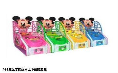 PS3怎么才能玩网上下载的游戏