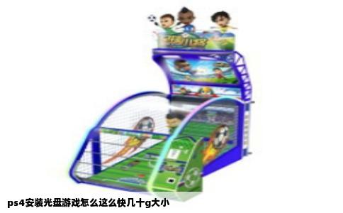 ps4安装光盘游戏怎么这么快几十g大小