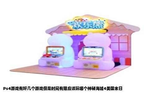 Ps4游戏有好几个游戏但是时间有限应该玩哪个神秘海域4美国末日