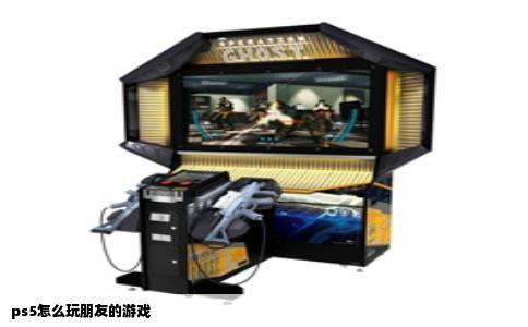 ps5怎么玩朋友的游戏