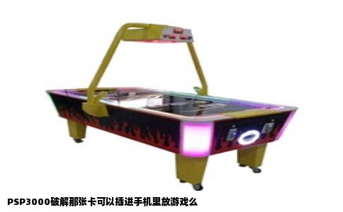 PSP3000破解那张卡可以插进手机里放游戏么
