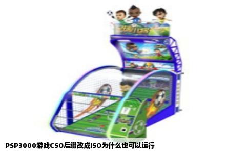 PSP3000游戏CSO后缀改成ISO为什么也可以运行