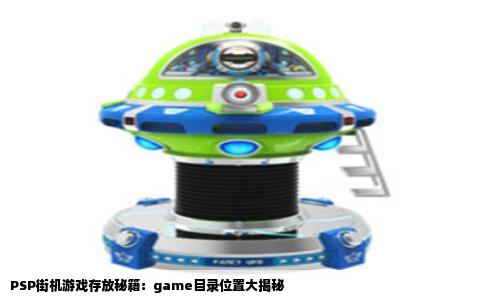 PSP街机游戏存放秘籍：game目录位置大揭秘