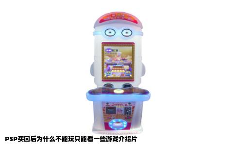 PSP买回后为什么不能玩只能看一些游戏介绍片