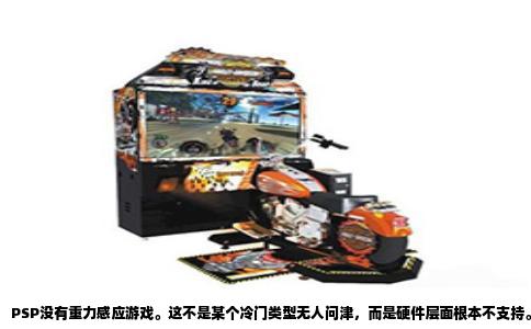 PSP没有重力感应游戏。这不是某个冷门类型无人问津，而是硬件层面根本不支持。PSP自2004年发售起，机身内就没有安装任何加速度计或陀螺仪，而重力感应恰恰依赖这两种传感器。没有它们，屏幕无法感知倾斜角度，主机自然也就无法运行任何原生重力感应游戏。