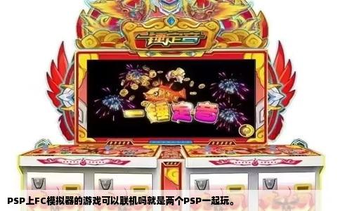 PSP上FC模拟器的游戏可以联机吗就是两个PSP一起玩。