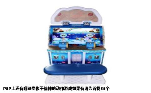 PSP上还有哪些类似于战神的动作游戏如果有请告诉我35个