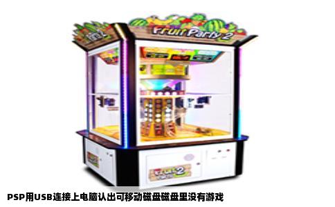 PSP用USB连接上电脑认出可移动磁盘磁盘里没有游戏