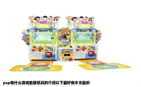 psp有什么游戏能联机玩的介绍以下最好有中文版的