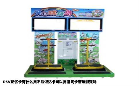 PSV记忆卡有什么用不插记忆卡可以用游戏卡带玩游戏吗