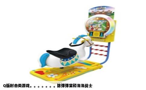 Q版射击类游戏。。。。。。。除弹弹堂和泡泡战士