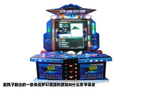 前阵子新出的一款类似梦幻西游的游戏叫什么名字急求