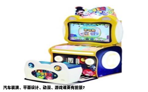 汽车装潢、平面设计、动漫、游戏谁更有前景？
