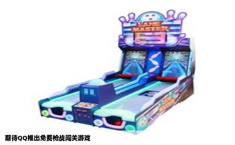 期待QQ推出免费枪战闯关游戏