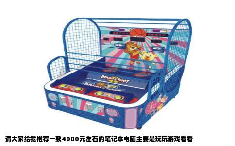 请大家给我推荐一款4000元左右的笔记本电脑主要是玩玩游戏看看