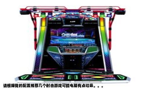 请根据我的配置推荐几个射击游戏可能电脑有点垃圾。。。