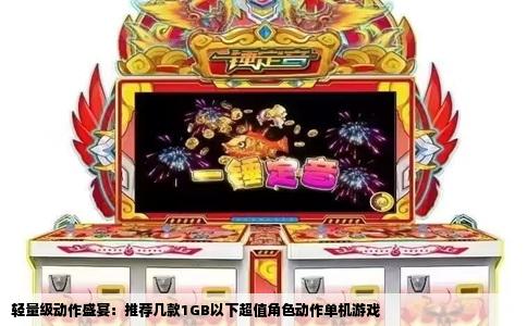 轻量级动作盛宴：推荐几款1GB以下超值角色动作单机游戏