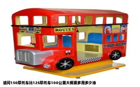 请问150摩托车比125摩托车100公里大概要多用多少油