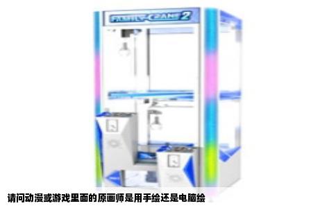 请问动漫或游戏里面的原画师是用手绘还是电脑绘