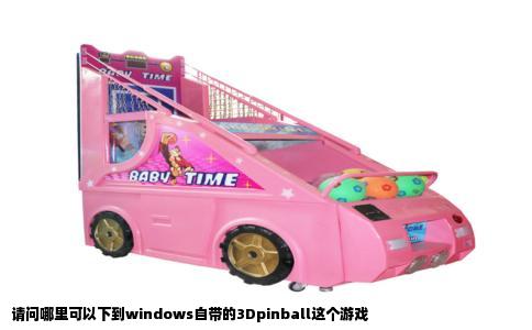 请问哪里可以下到windows自带的3Dpinball这个游戏