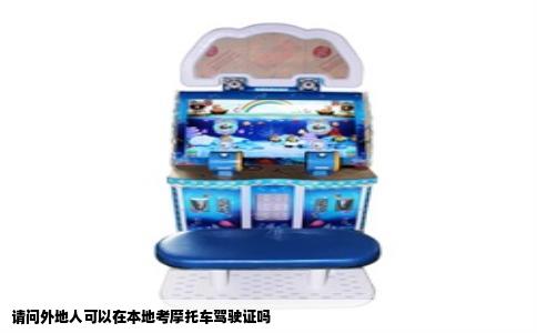 请问外地人可以在本地考摩托车驾驶证吗