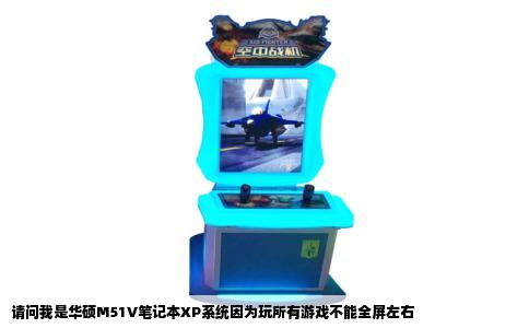 请问我是华硕M51V笔记本XP系统因为玩所有游戏不能全屏左右