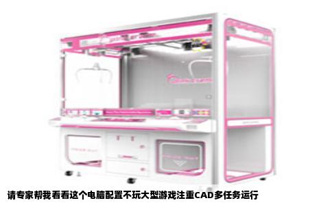请专家帮我看看这个电脑配置不玩大型游戏注重CAD多任务运行