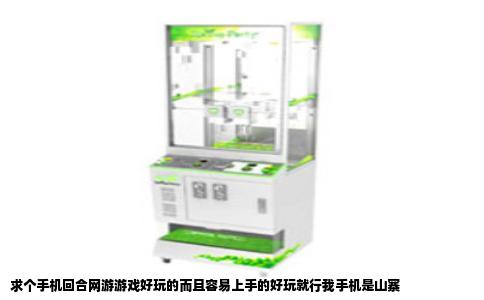 求个手机回合网游游戏好玩的而且容易上手的好玩就行我手机是山寨