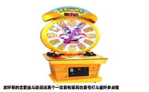 求好看的恋爱战斗动漫这两个一定要有画风也要号打斗最好多点我