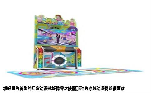 求好看的美型的后宫动漫就好像零之使魔那种的穿越动漫我都很喜欢