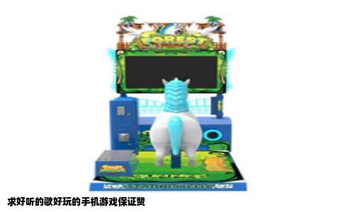 求好听的歌好玩的手机游戏保证赞