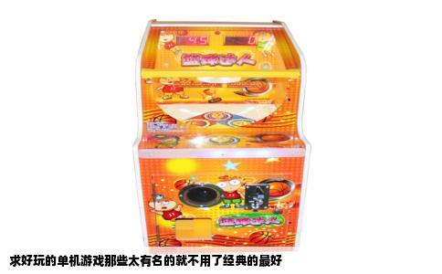 求好玩的单机游戏那些太有名的就不用了经典的最好