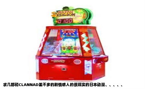 求几部和CLANNAD差不多的剧情感人的很现实的日本动漫、、、、、