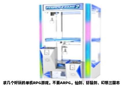 求几个好玩的单机RPG游戏不要ARPG仙剑轩辕剑幻想三国志