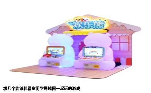 求几个能够和寝室同学局域网一起玩的游戏