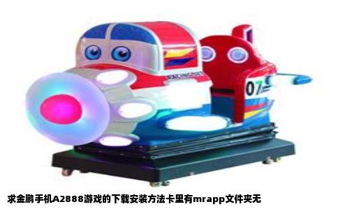 求金鹏手机A2888游戏的下载安装方法卡里有mrapp文件夹无