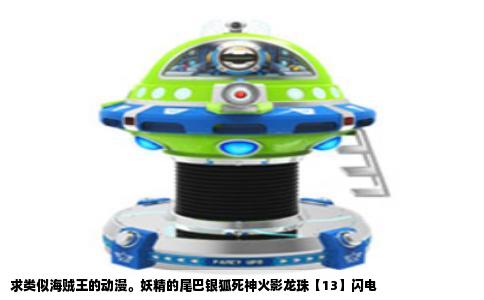 求类似海贼王的动漫。妖精的尾巴银狐死神火影龙珠【13】闪电