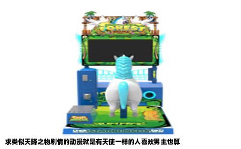 求类似天降之物剧情的动漫就是有天使一样的人喜欢男主也算