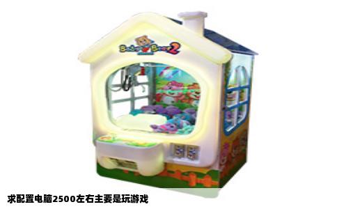 求配置电脑2500左右主要是玩游戏