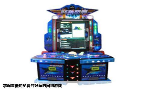 求配置低的免费的好玩的网络游戏