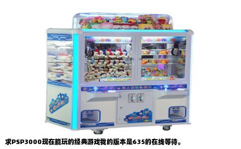 求PSP3000现在能玩的经典游戏我的版本是635的在线等待。