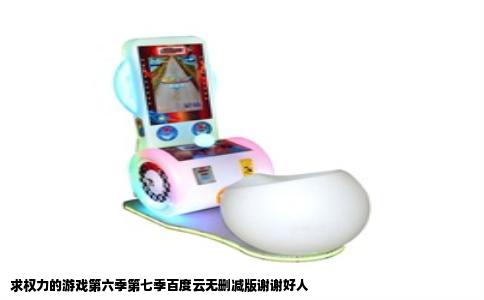 求权力的游戏第六季第七季百度云无删减版谢谢好人