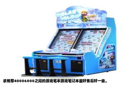 求推荐40006000之间的游戏笔本游戏笔记本最好售后好一些。