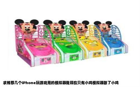 求推荐几个iPhone玩游戏用的模拟器我现在只有小鸡模拟器除了小鸡