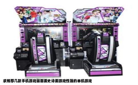 求推荐几款手机游戏画面要史诗要游戏性强的单机游戏