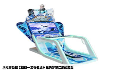 求推荐类似《微微一笑很倾城》里的梦游江湖的游戏