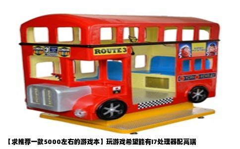 求推荐一款5000左右的游戏本玩游戏希望能有I7处理器配高端