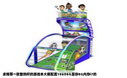 求推荐一款散热好的游戏本大概配置10606G显存8G内存i7的