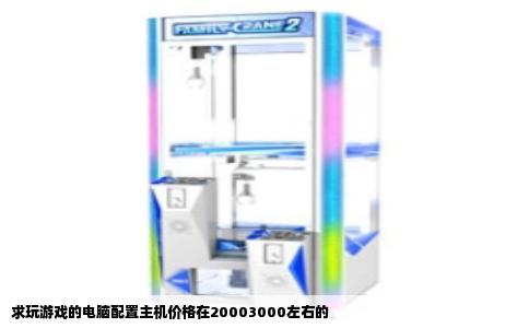 求玩游戏的电脑配置主机价格在20003000左右的