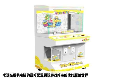 求现在组装电脑的最好配置要玩游戏好点的比如魔兽世界